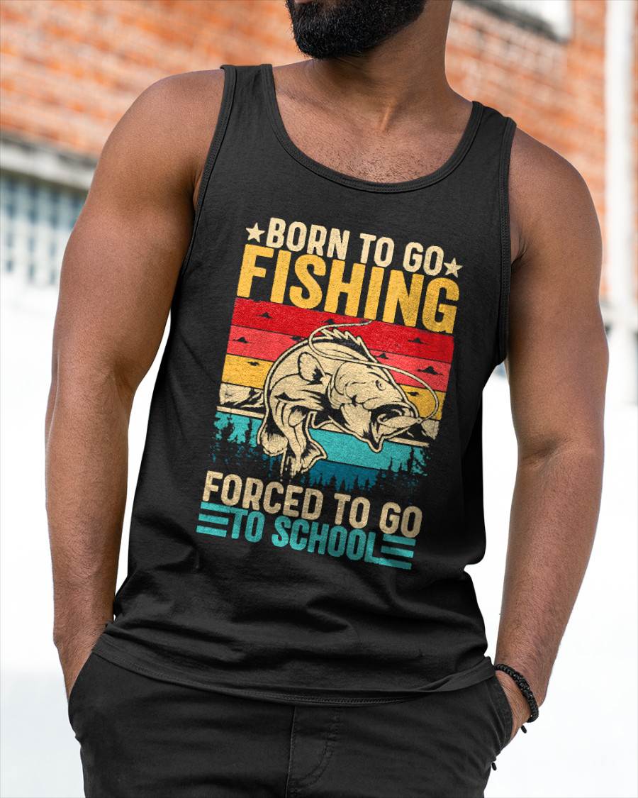 Born To Go Fishing Forced School Funny T-Shirt
