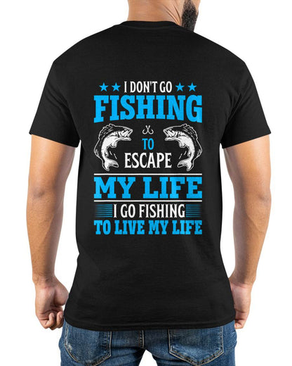 I Don't Go Fishing to Escape My Life I Go Fishing to Live T-Shirt
