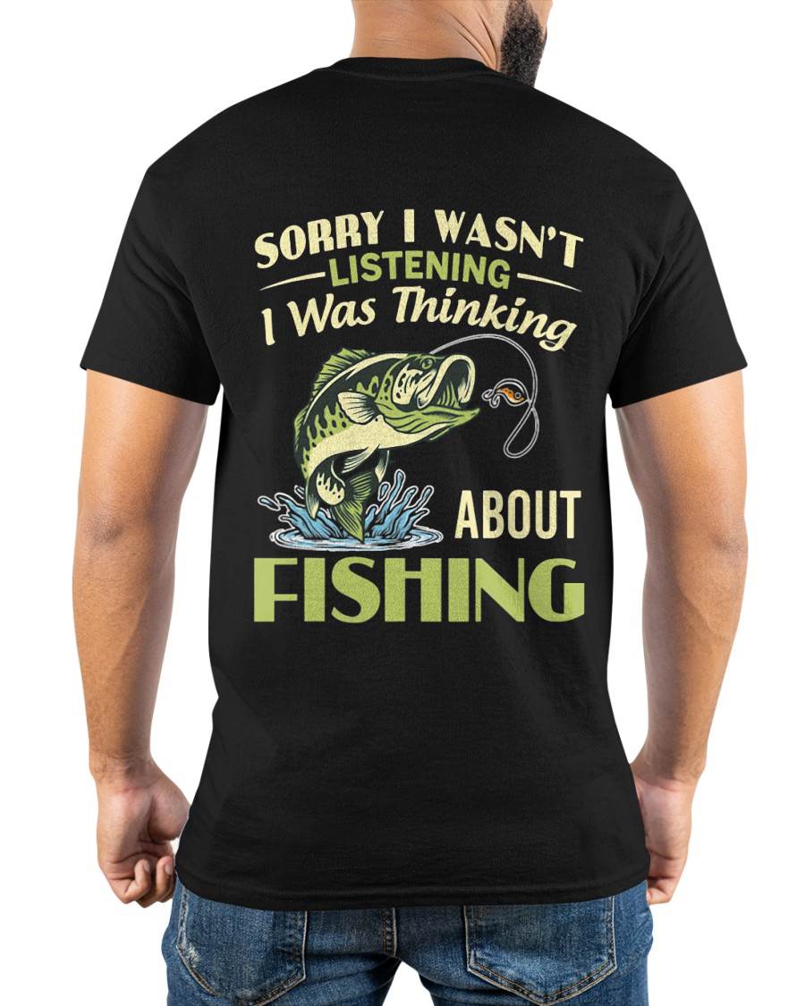 Sorry I Wasn't Listening I was Thinking About Fishing T-Shirt