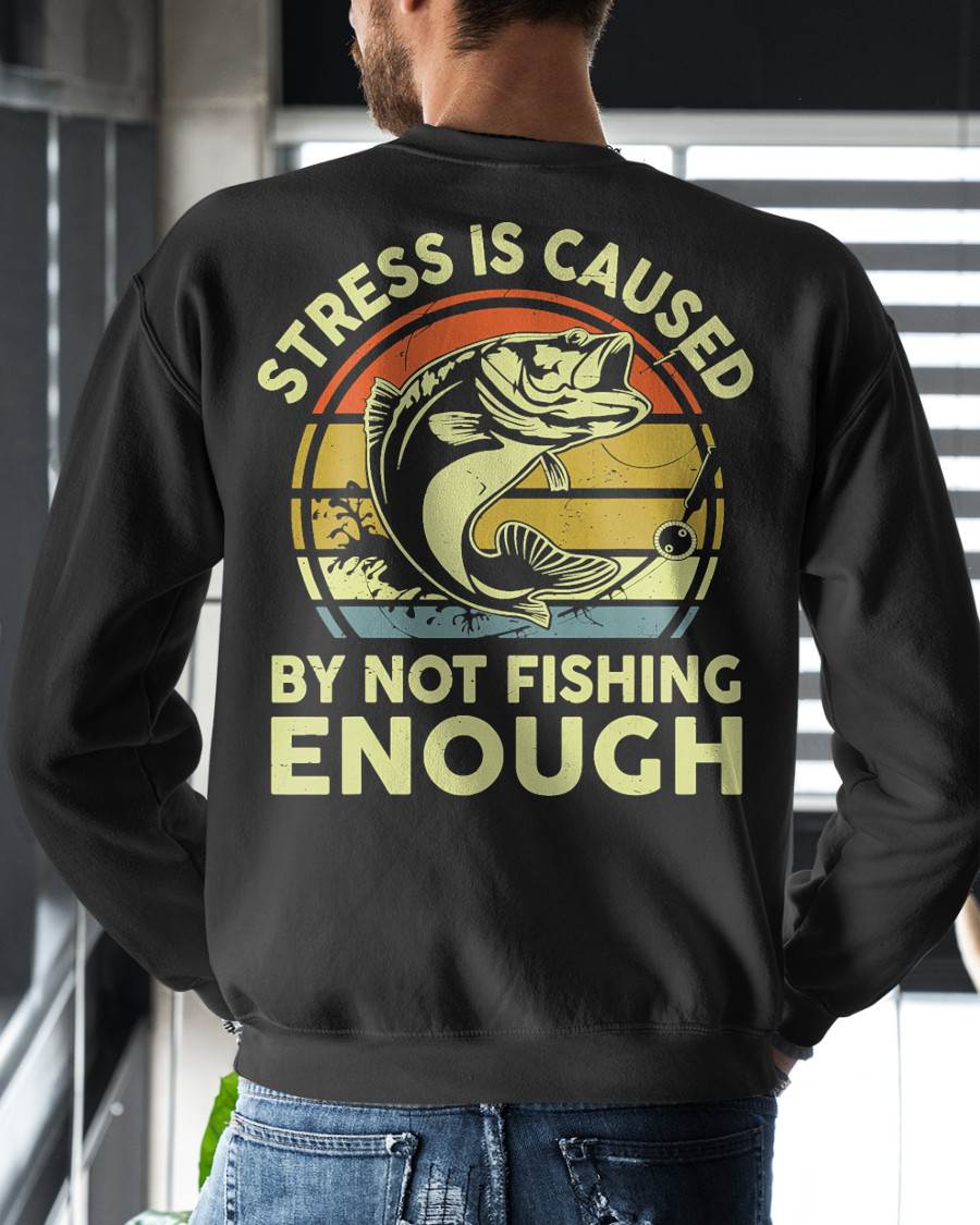 Stress Is Caused By Not Fishing Enough Funny T-Shirt - Fishing T-shirt (SKUNINA - F19)