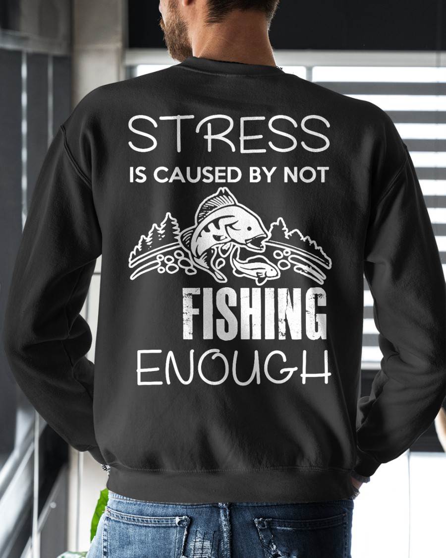 Stress Is Caused By Not Fishing Enough Funny T-Shirt - Fishing T-shirt (SKUNINA - F20)