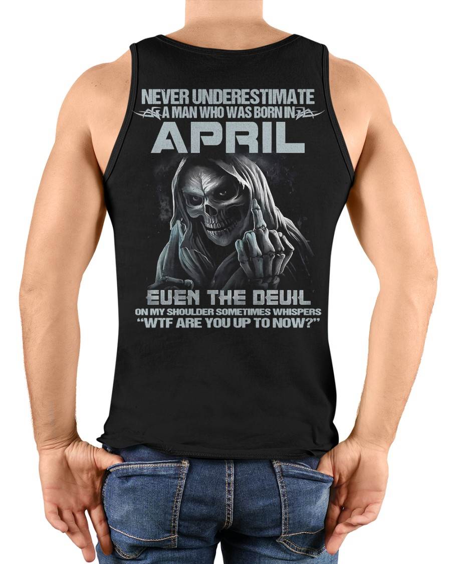 APRIL – NEVER UNDERESTIMATE A MAN BORN IN APRIL – MAN TEE - NINA04 (SKU08-05-04)
