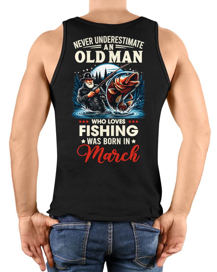 MARCH - NEVER UNDERESTIMATE AN OLD MAN WHO LOVES FISHING - FISHING T SHIRT - NINA03 (SKU2604-211-03)