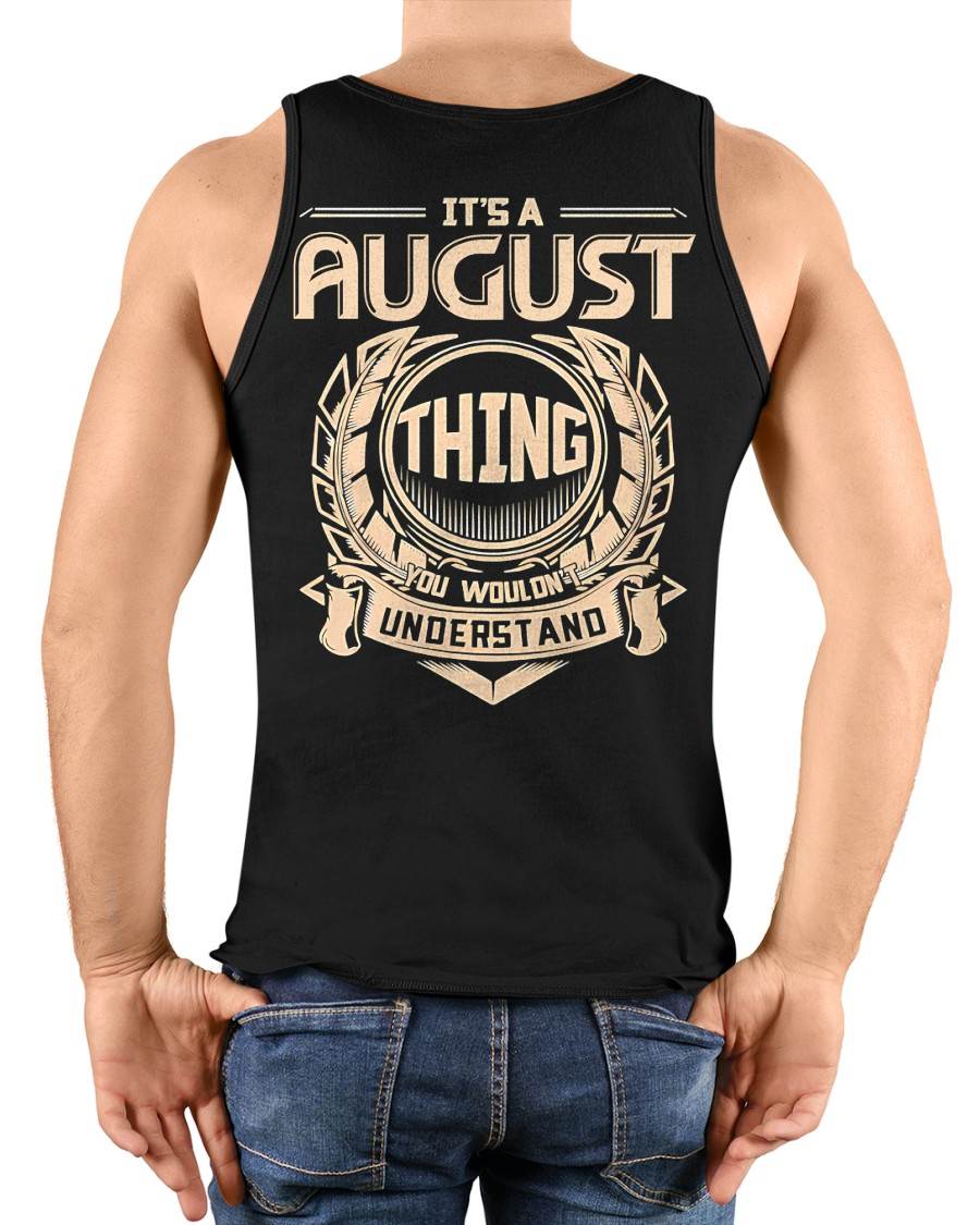 AUGUST - IT'S AN AUGUST THING YOU WOULDN'T UNDERSTAND - MAN TEE - NINA08 (SKU09-17-08)