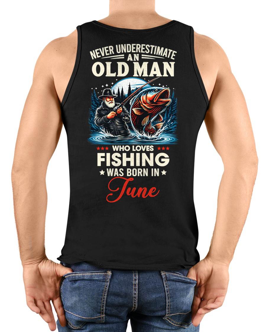 JUNE - NEVER UNDERESTIMATE AN OLD MAN WHO LOVES FISHING - FISHING T SHIRT - NINA06 (SKU2604-211-06)