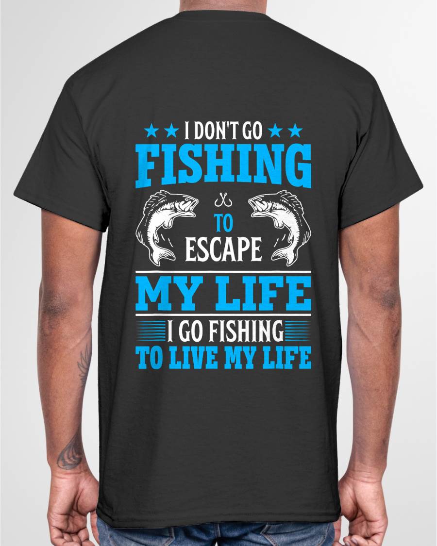 I Don't Go Fishing to Escape My Life I Go Fishing to Live T-Shirt
