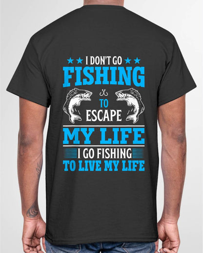 I Don't Go Fishing to Escape My Life I Go Fishing to Live T-Shirt