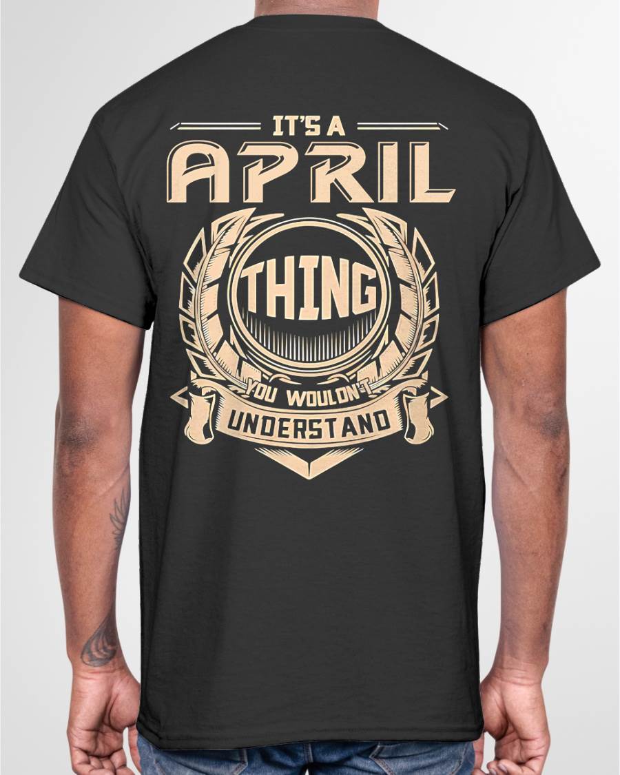 APRIL - IT'S AN APRIL THING YOU WOULDN'T UNDERSTAND - MAN TEE - NINA04 (SKU09-17-04)