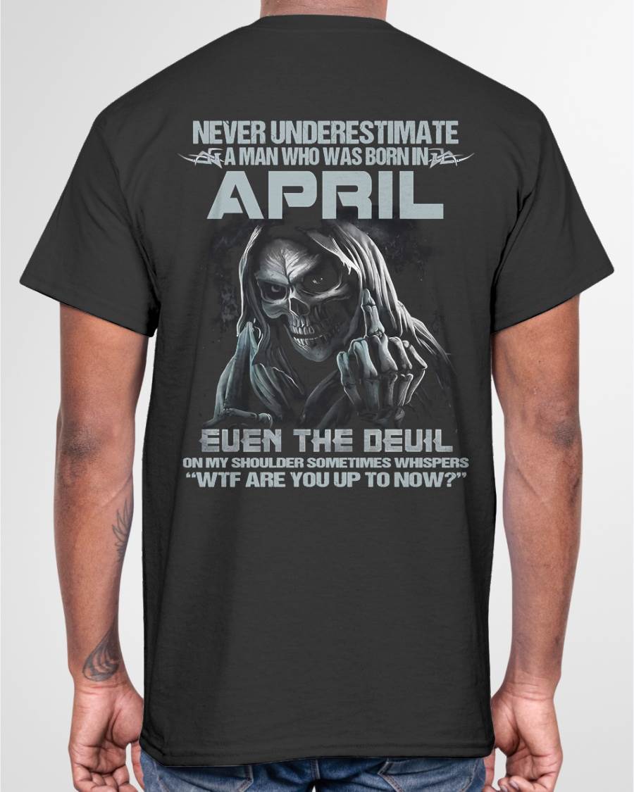 APRIL – NEVER UNDERESTIMATE A MAN BORN IN APRIL – MAN TEE - NINA04 (SKU08-05-04)
