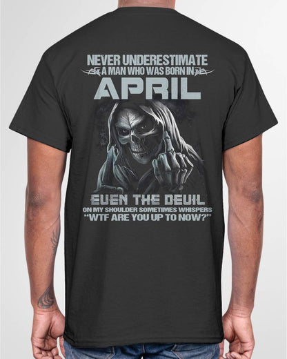 APRIL – NEVER UNDERESTIMATE A MAN BORN IN APRIL – MAN TEE - NINA04 (SKU08-05-04)