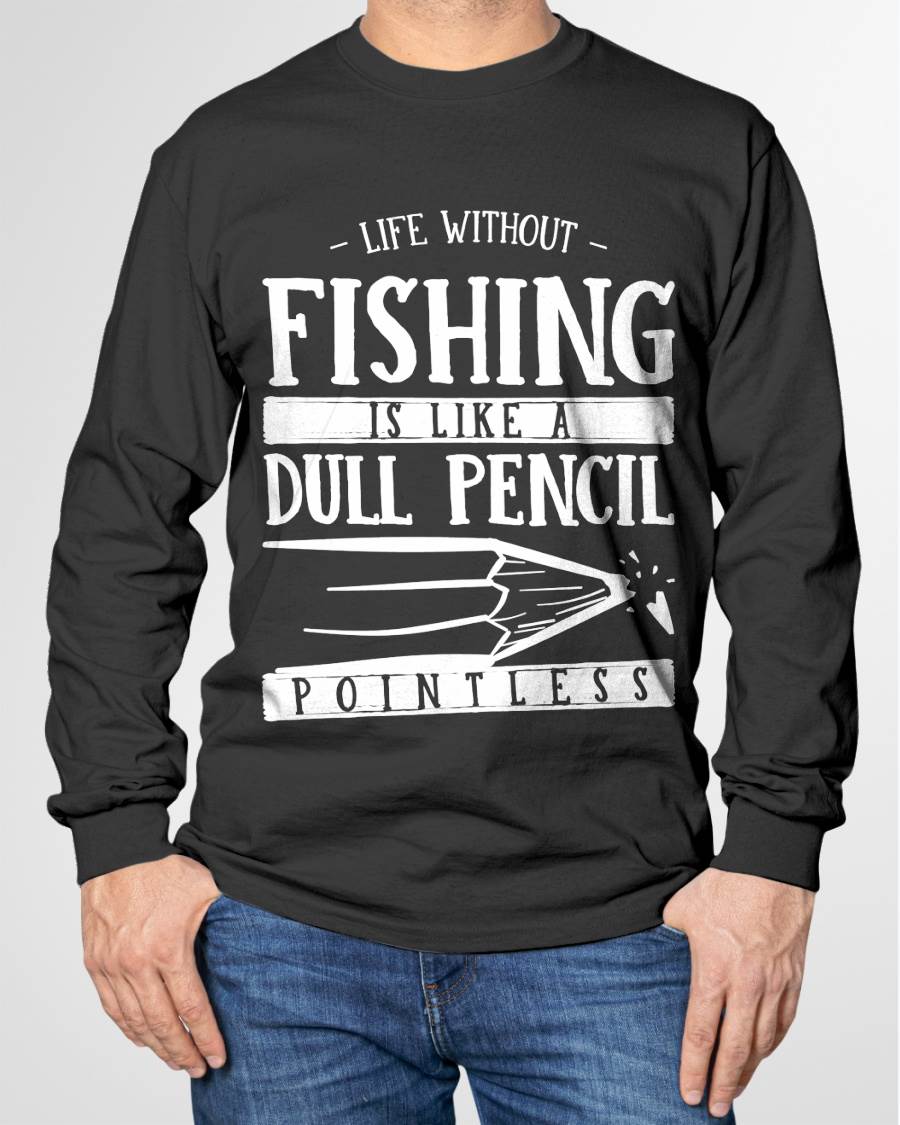 Life Without Fishing Is Like a Dull Pencil Funny Fisherman T-Shirt