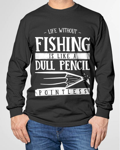 Life Without Fishing Is Like a Dull Pencil Funny Fisherman T-Shirt