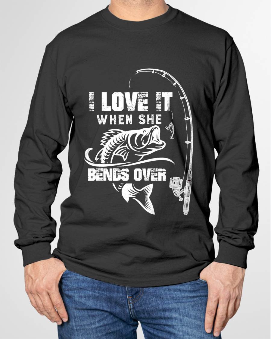 I Love It When She Bends Over - Funny Fishing T-Shirt
