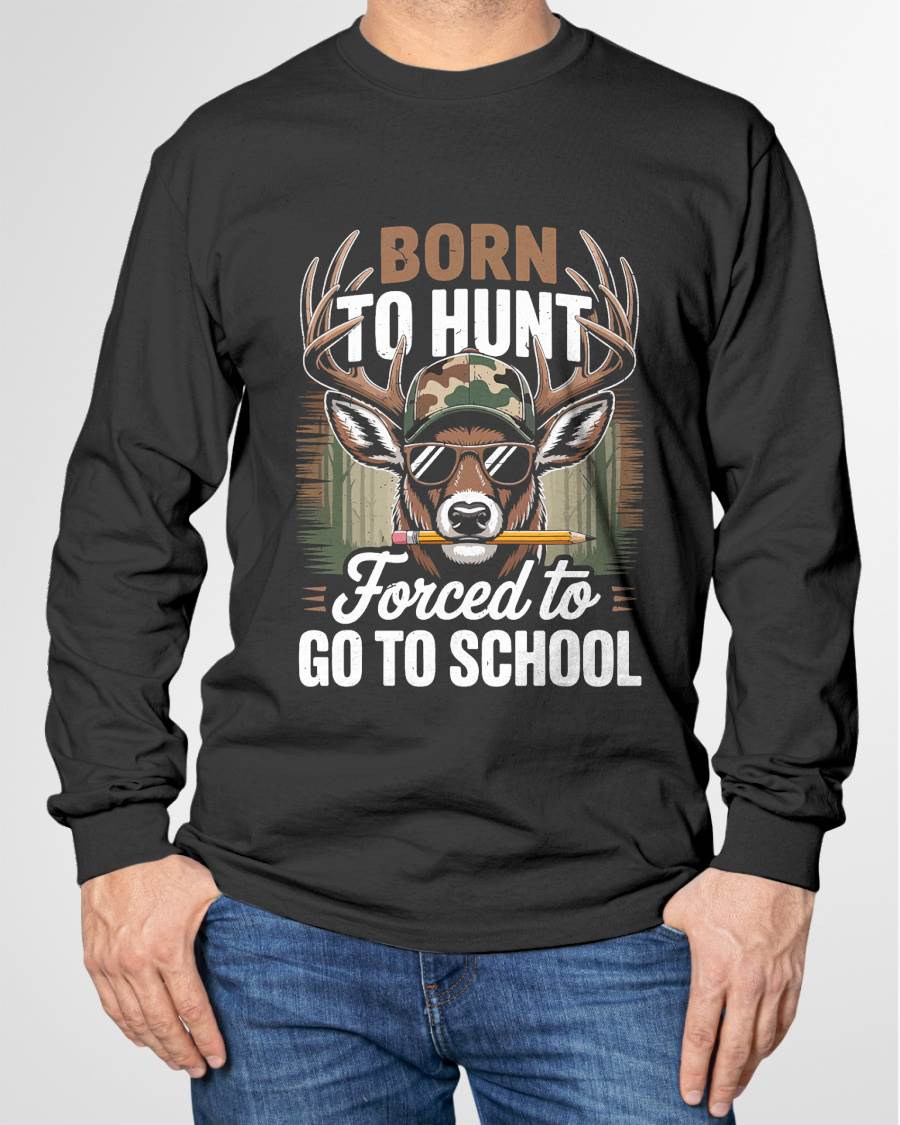 Born Hunt Forced Go School- Funny Hunting T-Shirt