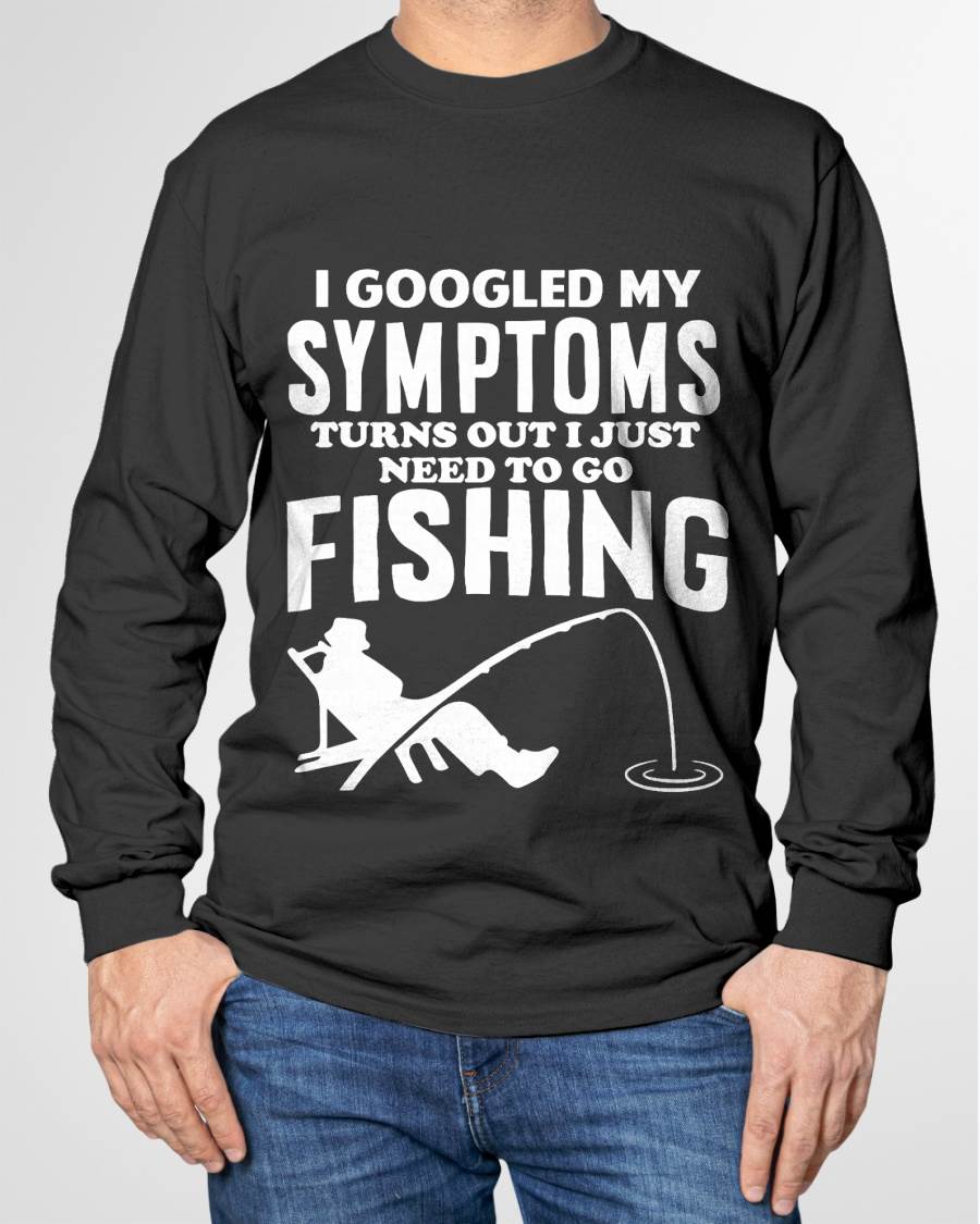 I Googled My Symptoms Turns Out I JUST Need Funny Design Fishing T-Shirt