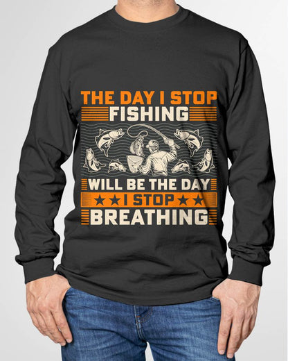 The Day I Stop Fishing Will Be The Day I Stop Breathing - Fishing T-Shirt