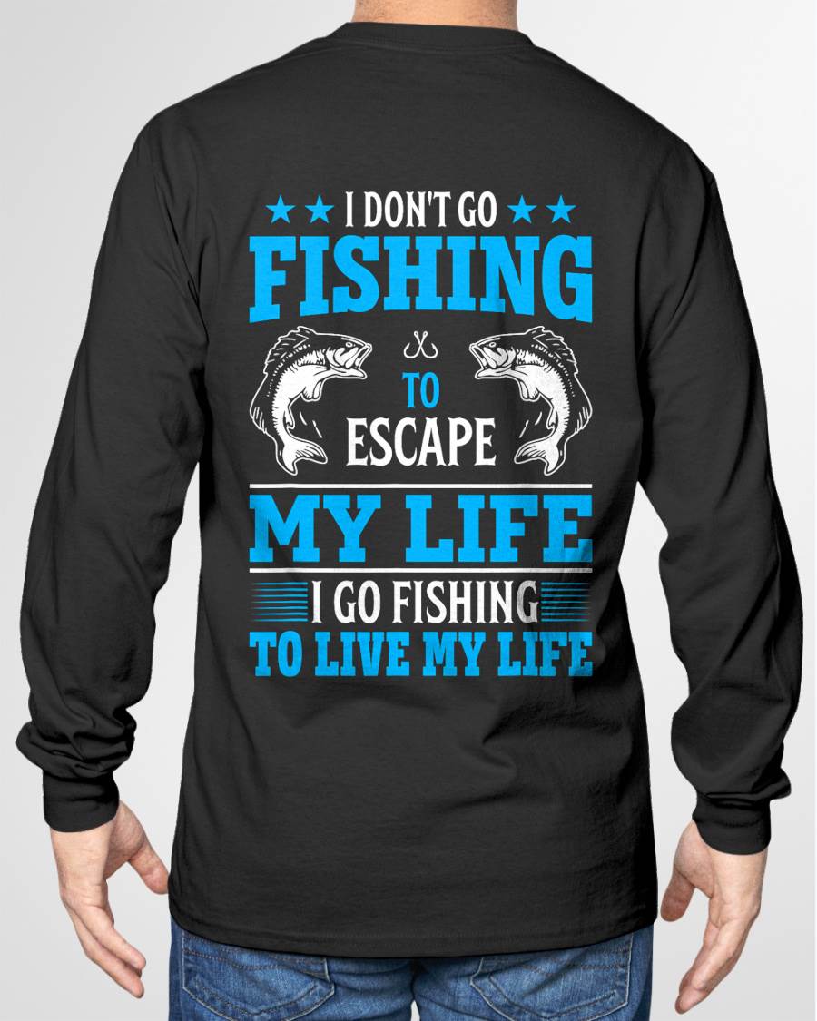 I Don't Go Fishing to Escape My Life I Go Fishing to Live T-Shirt