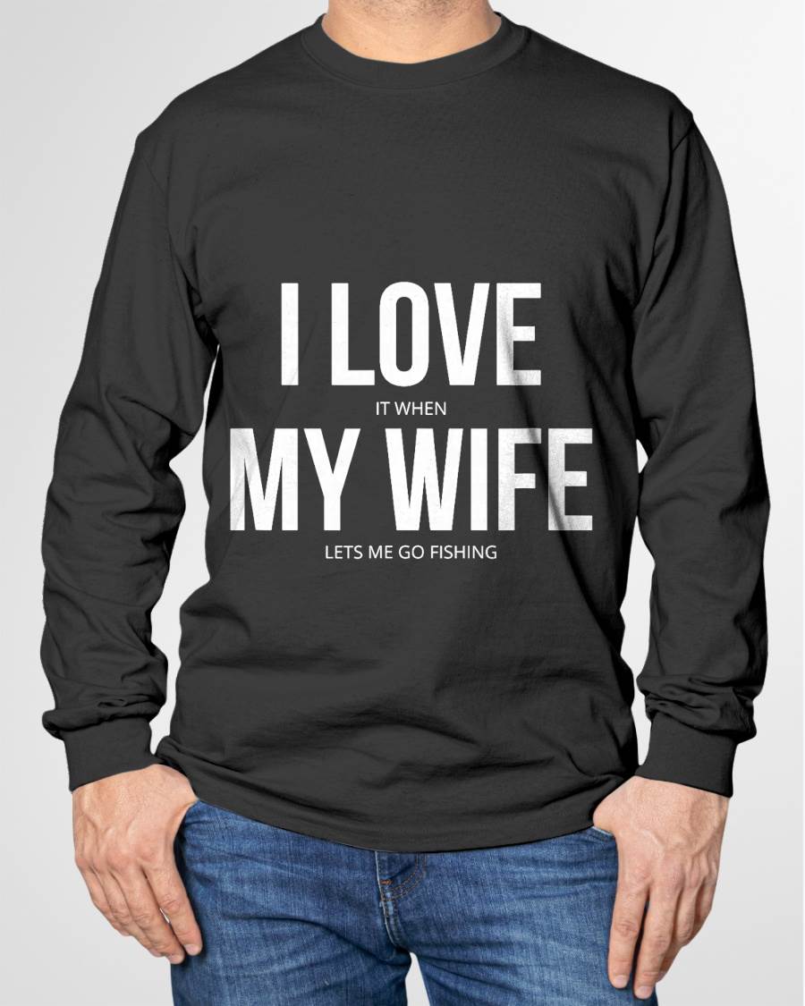 I Love It When My Wife Lets Me Go Fishing - Funny Fishing T-Shirt