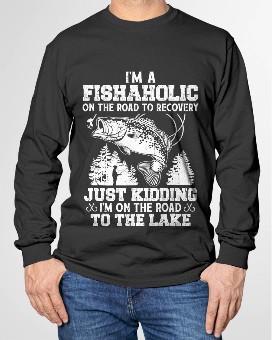 I’m a Fishaholic On The Road To Recovery Just Kidding Funny T-Shirt