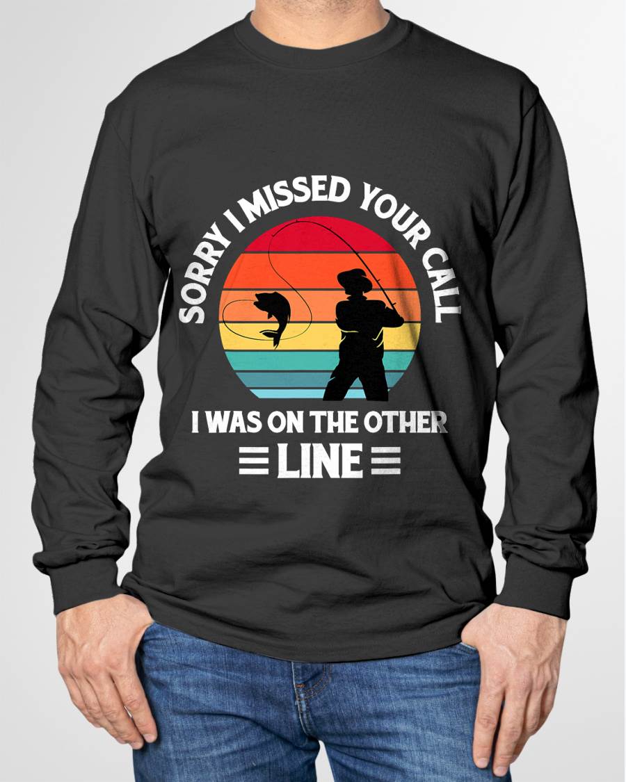 Sorry I Missed Your Call I was On The Other Line - Fishing T-Shirt