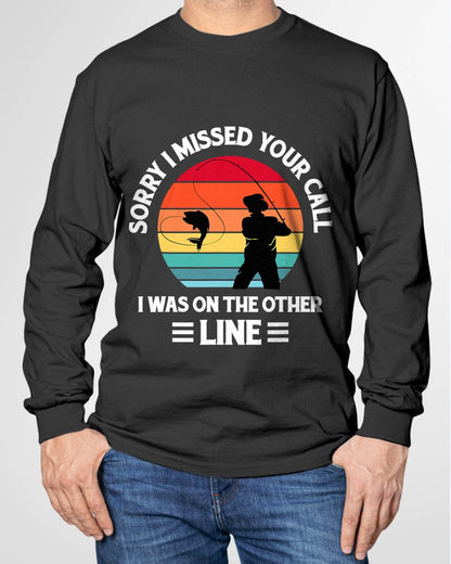 Sorry I Missed Your Call I was On The Other Line - Fishing T-Shirt