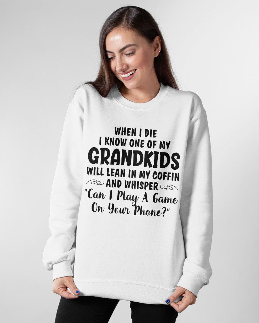 ONE OF MY GRANDKIDS WILL LEAN IN MY COFFIN AND WHISPER "CAN I PLAY A GAME ON YOUR PHONE?" - From grandma NINA00