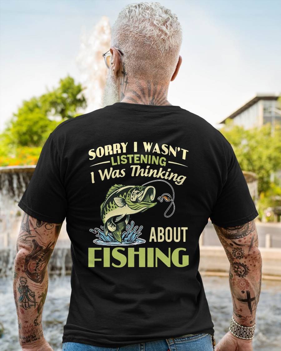Sorry I Wasn't Listening I was Thinking About Fishing T-Shirt