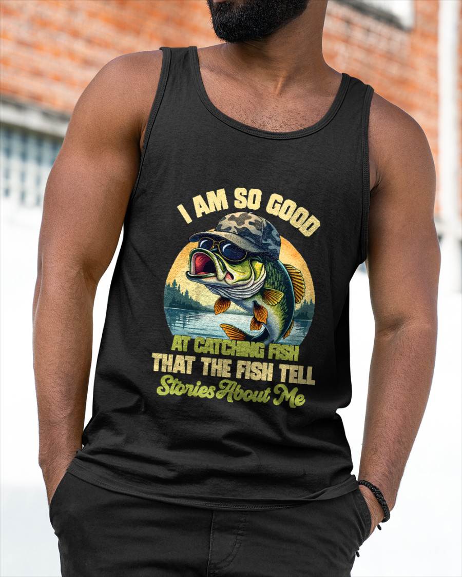I'm So Good At Catching Fish That The Fish Tell Stories - Funny Fishing T-Shirt (SKUNINA - F05)
