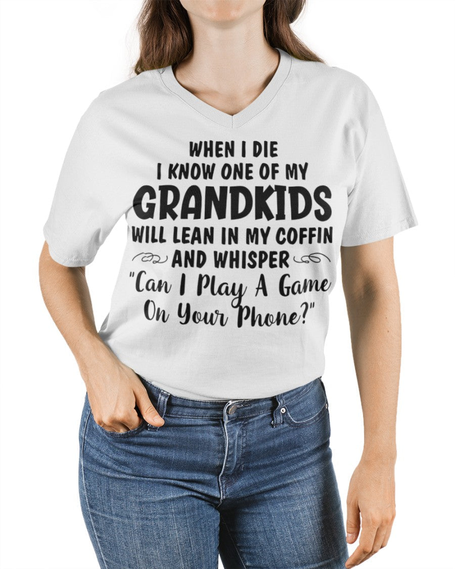 ONE OF MY GRANDKIDS WILL LEAN IN MY COFFIN AND WHISPER "CAN I PLAY A GAME ON YOUR PHONE?" - From grandma NINA00