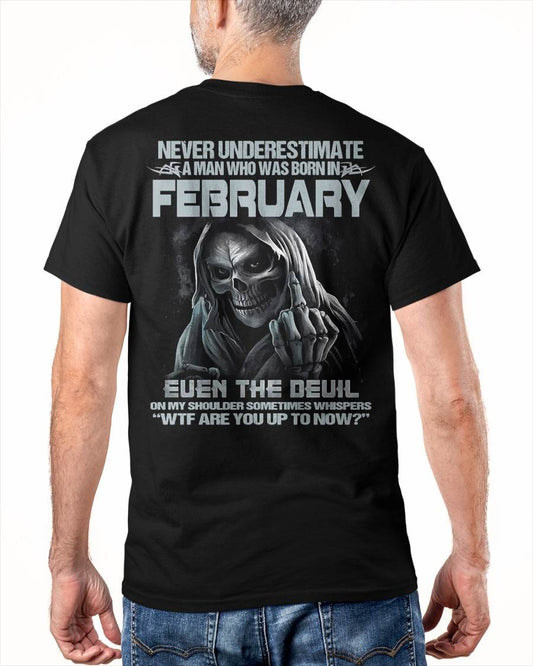 FEBRUARY – NEVER UNDERESTIMATE A MAN BORN IN FEBRUARY – MAN TEE - NINA02 (SKU08-05-02)