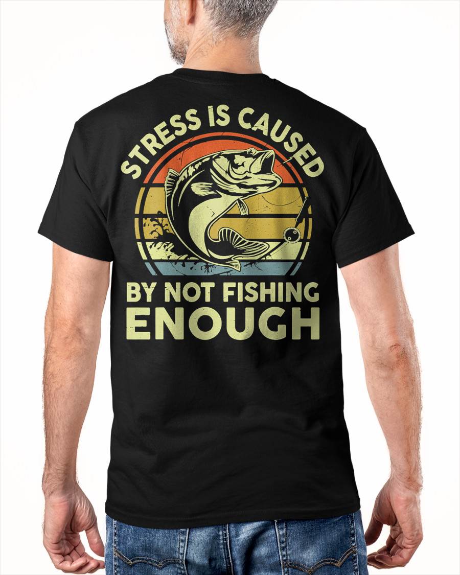 Stress Is Caused By Not Fishing Enough Funny T-Shirt - Fishing T-shirt (SKUNINA - F19)