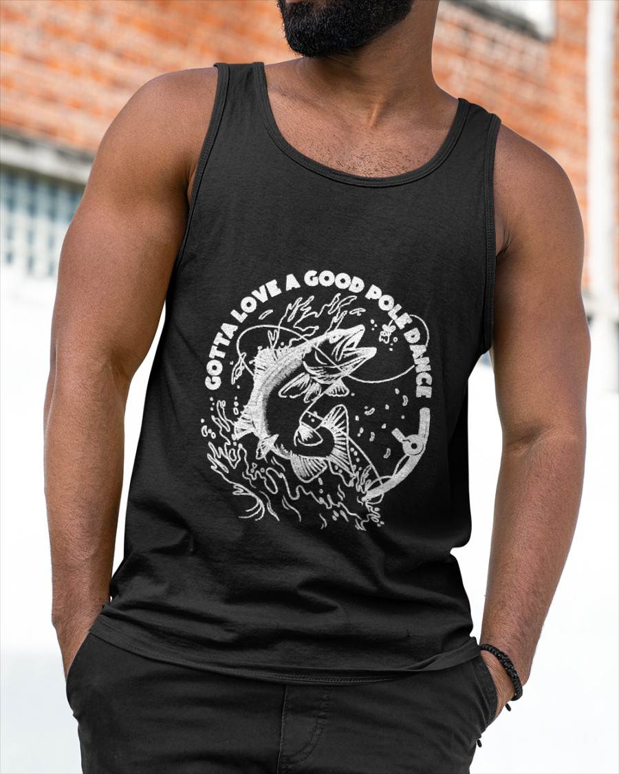 Gotta Love A Good Pole Dance, Fishing Fishermen Fish Angler T-Shirt