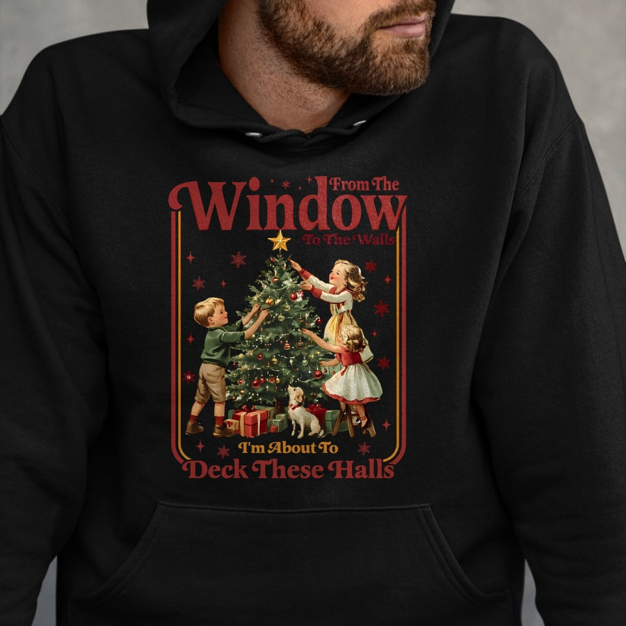 From The Windows To The Walls I'm About To Deck These Halls Sweatshirt - Christmas Unisex T-Shirt/Hoodie/Sweatshirt - NINA00