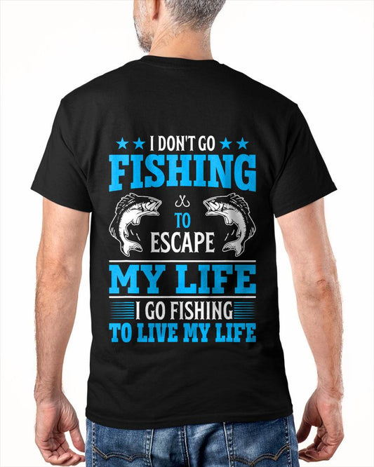 I Don't Go Fishing to Escape My Life I Go Fishing to Live T-Shirt