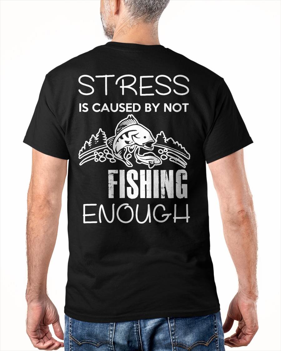 Stress Is Caused By Not Fishing Enough Funny T-Shirt - Fishing T-shirt (SKUNINA - F20)