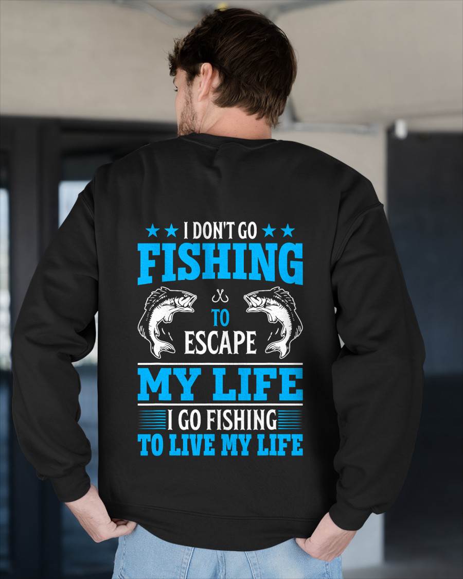 I Don't Go Fishing to Escape My Life I Go Fishing to Live T-Shirt