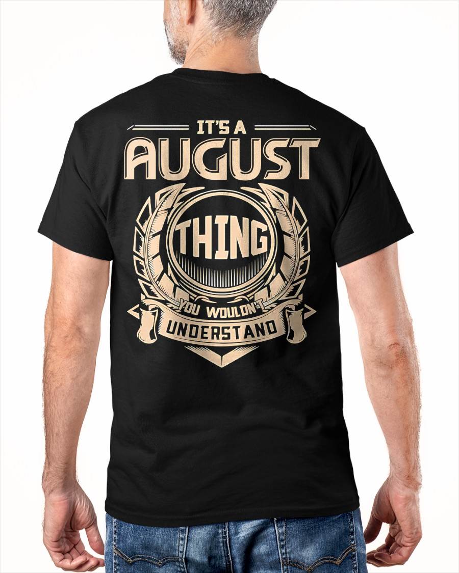 AUGUST - IT'S AN AUGUST THING YOU WOULDN'T UNDERSTAND - MAN TEE - NINA08 (SKU09-17-08)