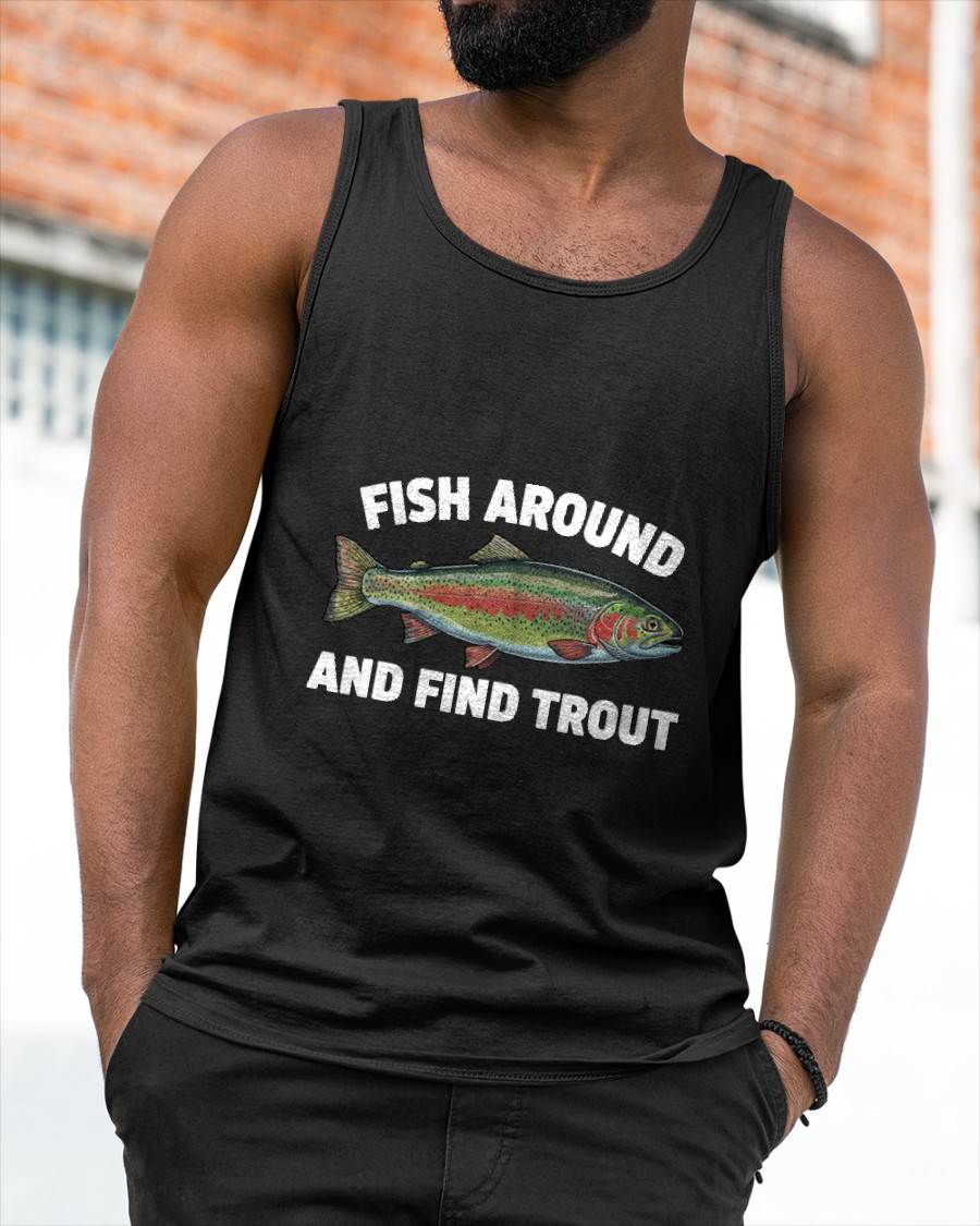 Fish Around and Find Trout Funny Fishing Fishermen T-Shirt