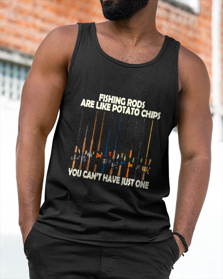 Fishing Rods are Like Potato Chips You Can't Have Just One T-Shirt