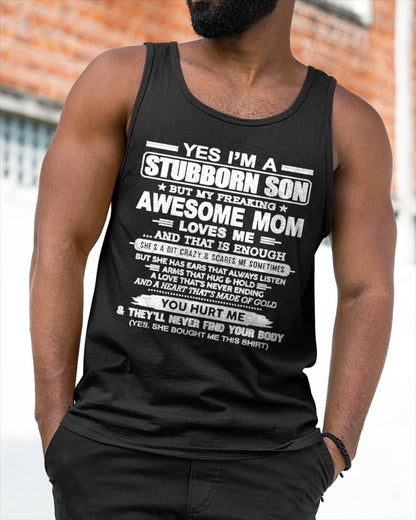 I'M A STUBBORN SON BUT MY FREAKING AWESOME MOM LOVES ME AND THAT IS ENOUGH - FROM MOM - NINA00 (SKU2603-68-00)
