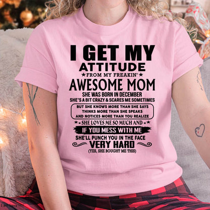 December Mom - I GET MY ATTITUDE FROM MY FREAKIN' AWESOME MOM - Gift for Son and Daughter From Mom - NINA12 (SKU-TMD-CU-12)