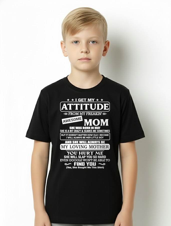 MAY - I Get My Attitude From My Freakin' Awesome Mom Shirt - Perfect Gift for Your Son From Mom - NINA05 (SKU2607-09-05)